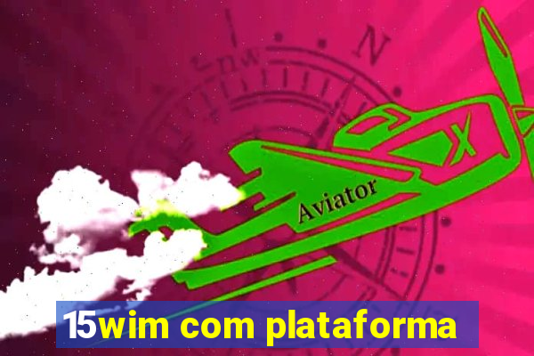 15wim com plataforma